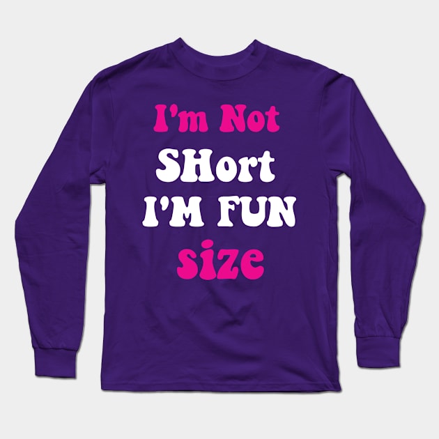 I'm Not Short I'm Fun Size Long Sleeve T-Shirt by spantshirt